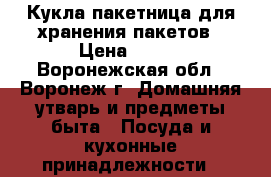 Кукла-пакетница для хранения пакетов › Цена ­ 350 - Воронежская обл., Воронеж г. Домашняя утварь и предметы быта » Посуда и кухонные принадлежности   